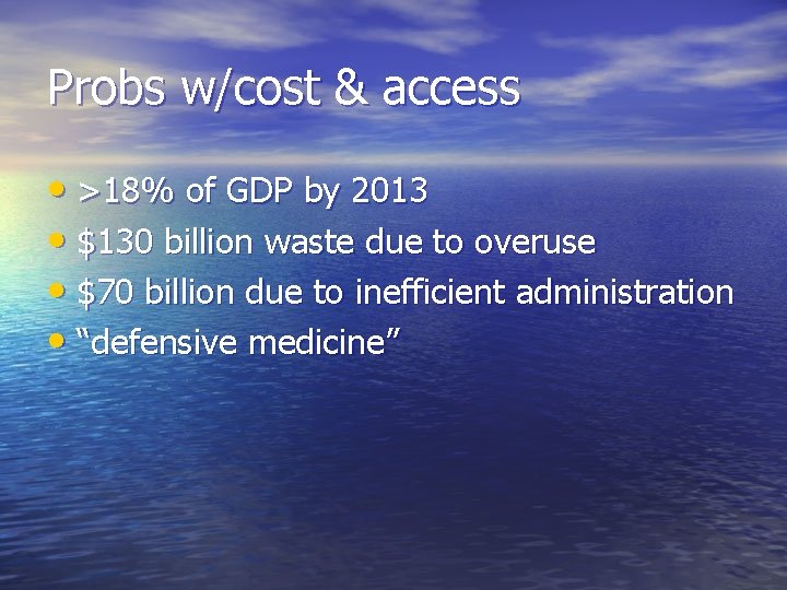 Probs w/cost & access • >18% of GDP by 2013 • $130 billion waste Probs w/cost & access • >18% of GDP by 2013 • $130 billion waste