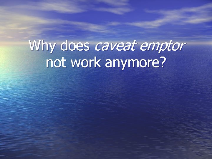 Why does caveat emptor not work anymore? Why does caveat emptor not work anymore?