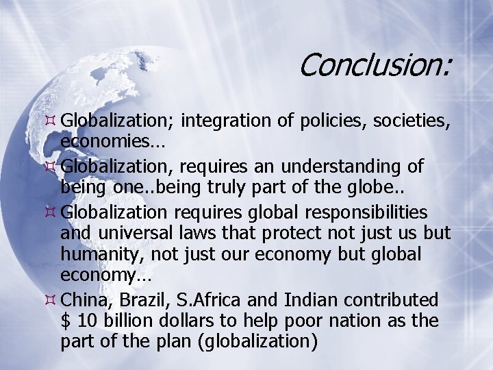 Conclusion: Globalization; integration of policies, societies, economies… Globalization, requires an understanding of being one.