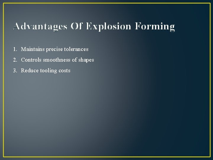 Advantages Of Explosion Forming 1. Maintains precise tolerances 2. Controls smoothness of shapes 3.