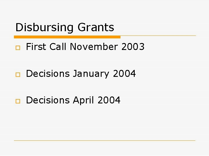 Disbursing Grants o First Call November 2003 o Decisions January 2004 o Decisions April