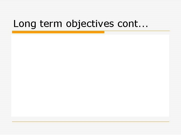 Long term objectives cont. . . 