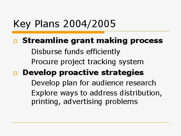 Key Plans 2004/2005 o Streamline grant making process Disburse funds efficiently Procure project tracking