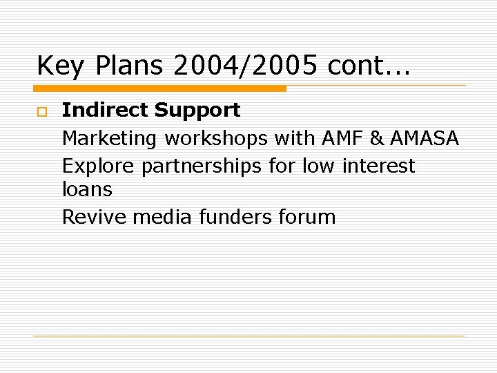 Key Plans 2004/2005 cont. . . o Indirect Support Marketing workshops with AMF &