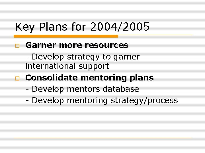 Key Plans for 2004/2005 o o Garner more resources - Develop strategy to garner