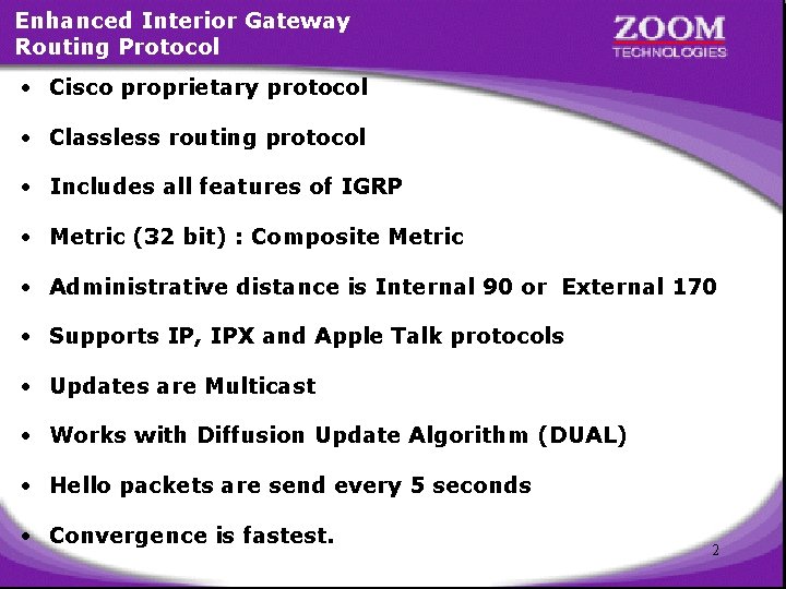 Enhanced Interior Gateway Routing Protocol • Cisco proprietary protocol • Classless routing protocol •