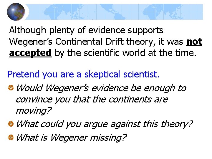 Although plenty of evidence supports Wegener’s Continental Drift theory, it was not accepted by Although plenty of evidence supports Wegener’s Continental Drift theory, it was not accepted by