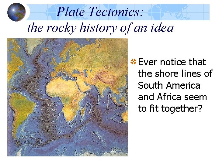 Plate Tectonics: the rocky history of an idea Ever notice that the shore lines Plate Tectonics: the rocky history of an idea Ever notice that the shore lines