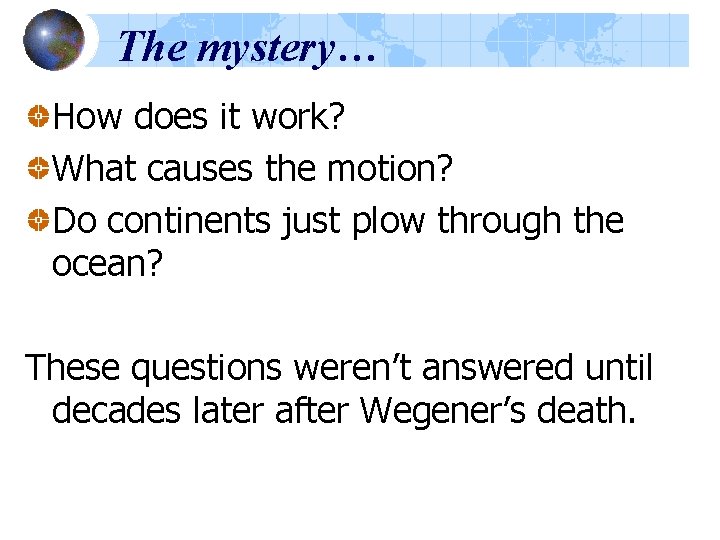 The mystery… How does it work? What causes the motion? Do continents just plow The mystery… How does it work? What causes the motion? Do continents just plow