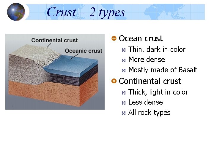 Crust – 2 types Ocean crust Thin, dark in color More dense Mostly made Crust – 2 types Ocean crust Thin, dark in color More dense Mostly made