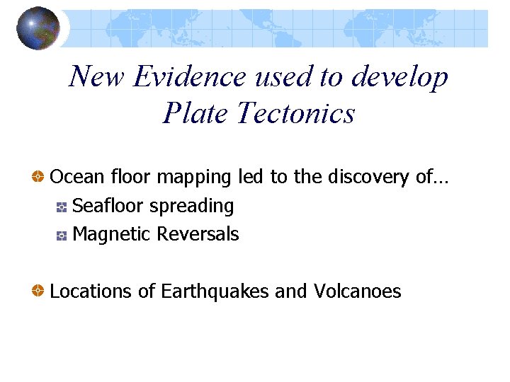 New Evidence used to develop Plate Tectonics Ocean floor mapping led to the discovery New Evidence used to develop Plate Tectonics Ocean floor mapping led to the discovery
