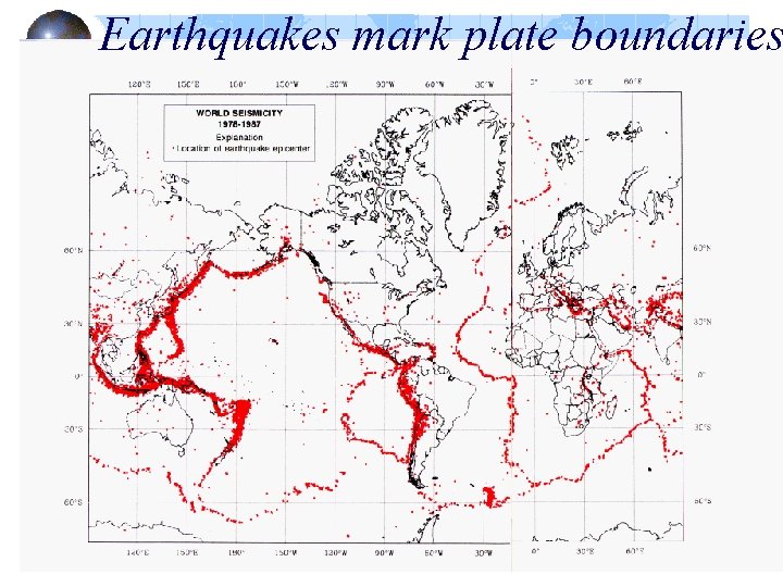 Earthquakes mark plate boundaries Earthquakes mark plate boundaries