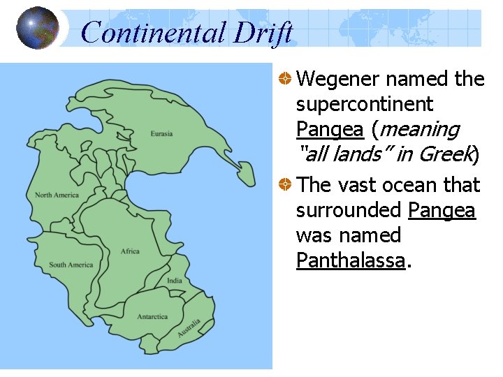 Continental Drift Wegener named the supercontinent Pangea (meaning “all lands” in Greek) The vast Continental Drift Wegener named the supercontinent Pangea (meaning “all lands” in Greek) The vast