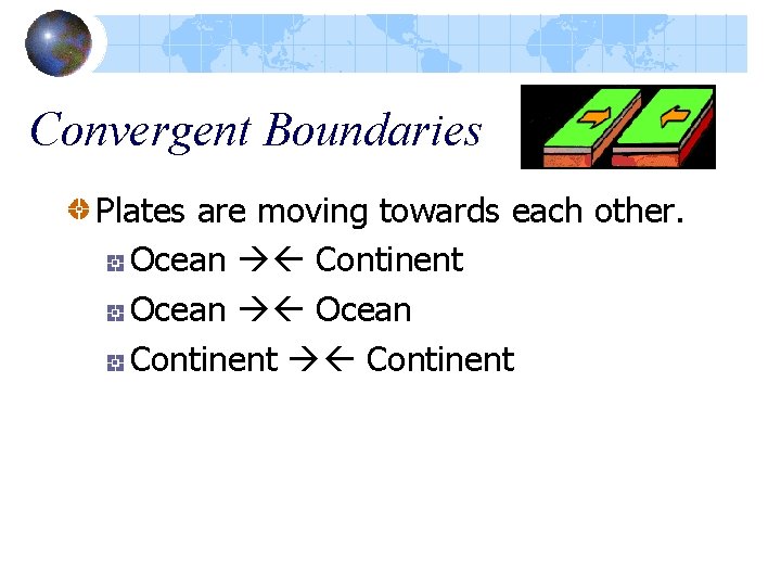 Convergent Boundaries Plates are moving towards each other. Ocean Continent Ocean Continent Convergent Boundaries Plates are moving towards each other. Ocean Continent Ocean Continent