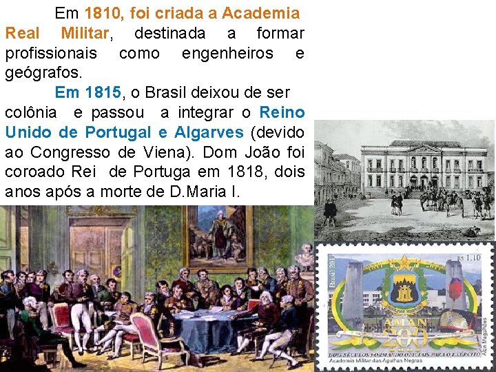 Em 1810, foi criada a Academia Real Militar, destinada a formar profissionais como engenheiros