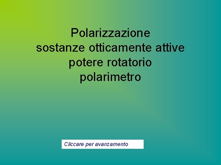 Polarizzazione sostanze otticamente attive potere rotatorio polarimetro Cliccare per avanzamento 