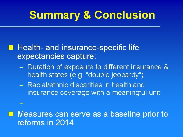 Summary & Conclusion n Health- and insurance-specific life expectancies capture: – Duration of exposure