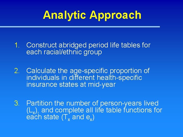 Analytic Approach 1. Construct abridged period life tables for each racial/ethnic group 2. Calculate