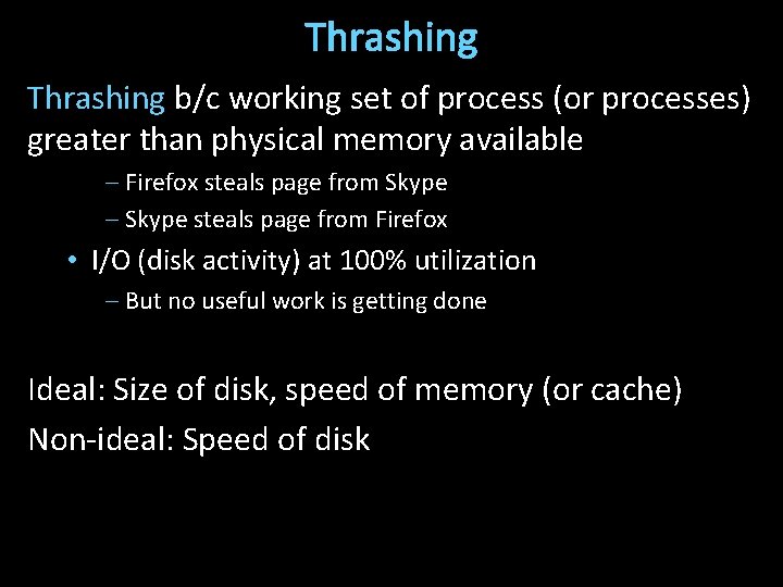 Thrashing b/c working set of process (or processes) greater than physical memory available –