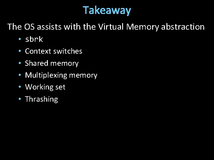 Takeaway The OS assists with the Virtual Memory abstraction • • • sbrk Context