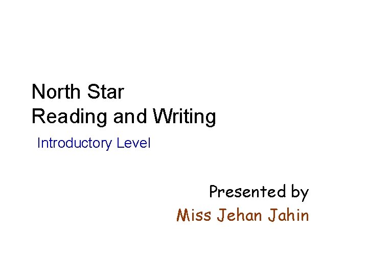 North Star Reading and Writing Introductory Level Presented by Miss Jehan Jahin 