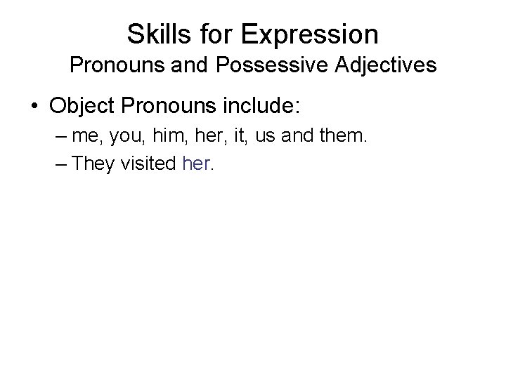 Skills for Expression Pronouns and Possessive Adjectives • Object Pronouns include: – me, you,