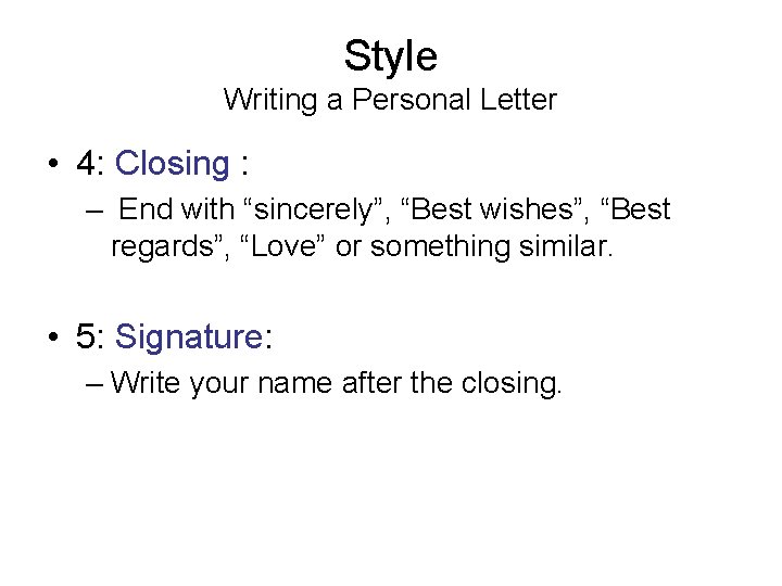 Style Writing a Personal Letter • 4: Closing : – End with “sincerely”, “Best