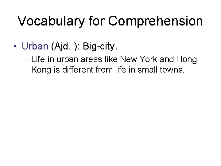 Vocabulary for Comprehension • Urban (Ajd. ): Big-city. – Life in urban areas like