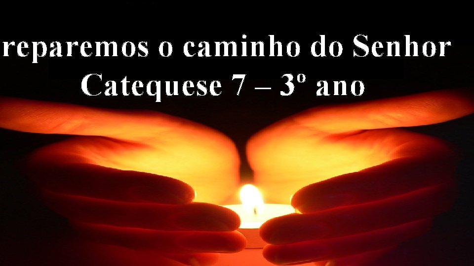 Preparemos o caminho do Senhor Catequese 7 – 3º ano 