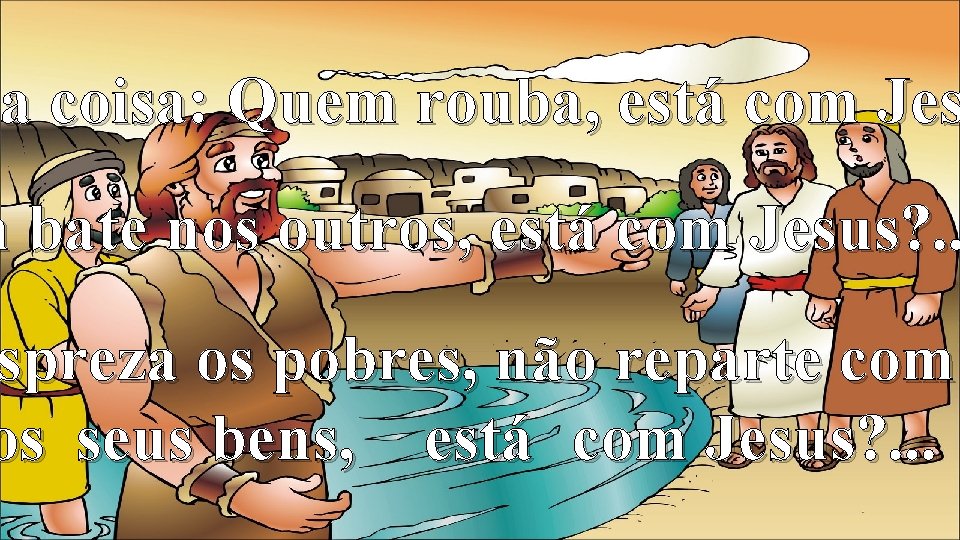 a coisa: Quem rouba, está com Jes ma m bate nos outros, está com