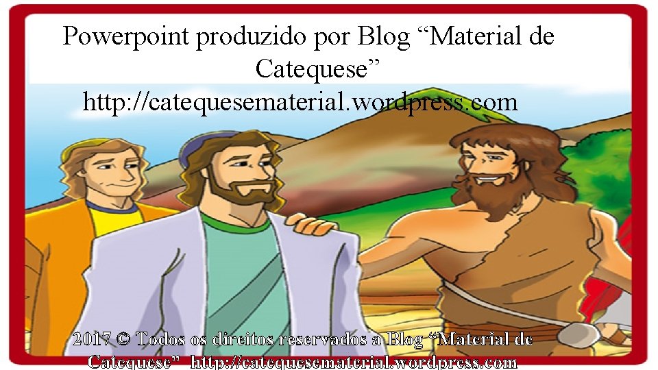 Powerpoint produzido por Blog “Material de Catequese” http: //catequesematerial. wordpress. com 2017 © Todos