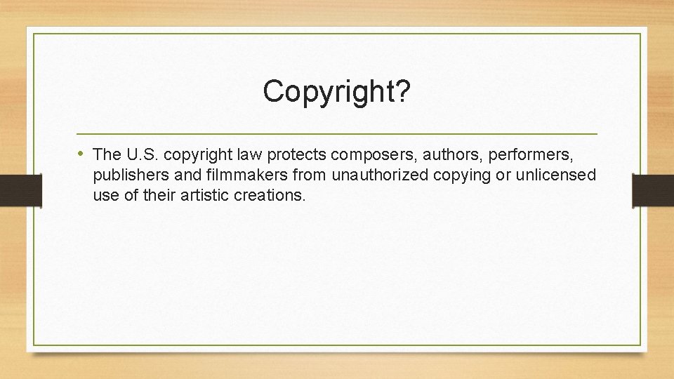 Copyright? • The U. S. copyright law protects composers, authors, performers, publishers and filmmakers