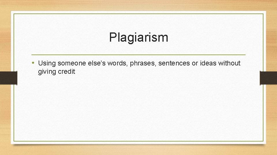 Plagiarism • Using someone else’s words, phrases, sentences or ideas without giving credit 