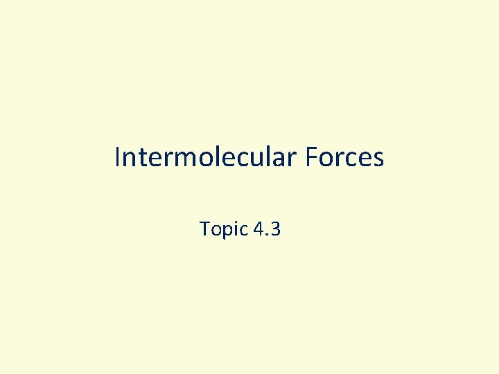 Intermolecular Forces Topic 4. 3 
