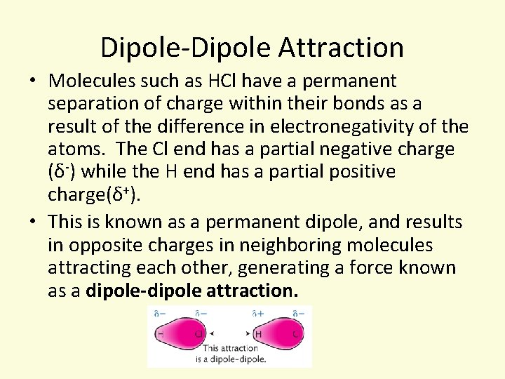 Dipole-Dipole Attraction • Molecules such as HCl have a permanent separation of charge within