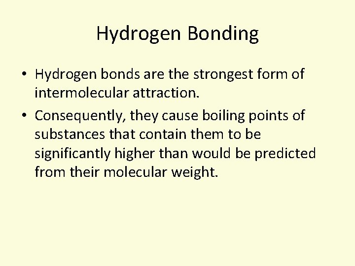 Hydrogen Bonding • Hydrogen bonds are the strongest form of intermolecular attraction. • Consequently,