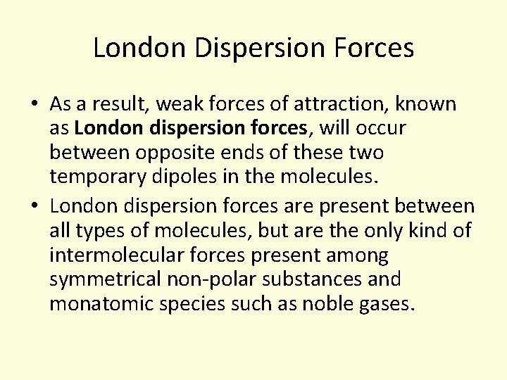 London Dispersion Forces • As a result, weak forces of attraction, known as London