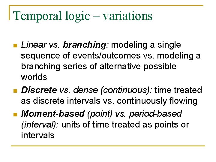 Temporal logic – variations n n n Linear vs. branching: modeling a single sequence