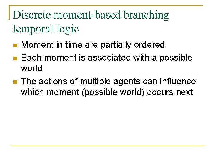 Discrete moment-based branching temporal logic n n n Moment in time are partially ordered