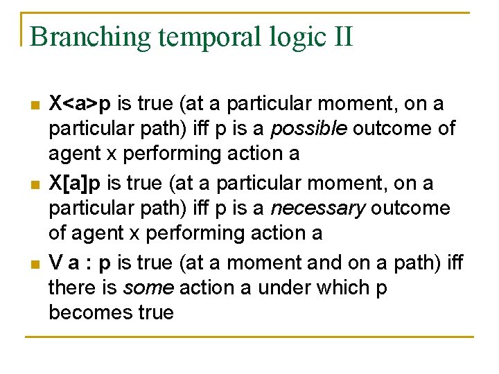 Branching temporal logic II n n n X<a>p is true (at a particular moment,