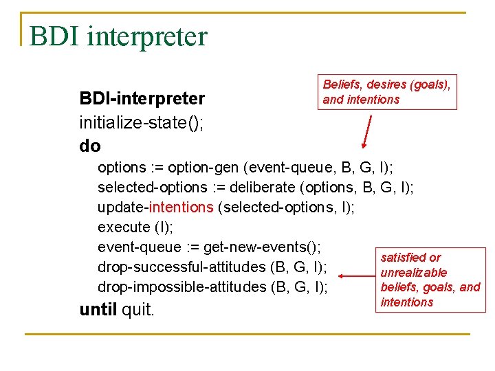 BDI interpreter BDI-interpreter initialize-state(); do Beliefs, desires (goals), and intentions options : = option-gen