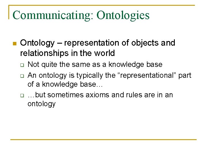 Communicating: Ontologies n Ontology – representation of objects and relationships in the world q