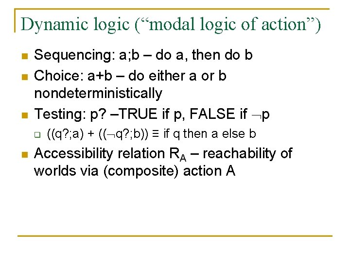 Dynamic logic (“modal logic of action”) n n n Sequencing: a; b – do