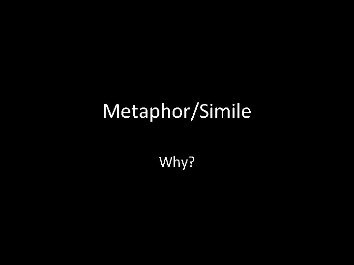 Metaphor/Simile Why? 