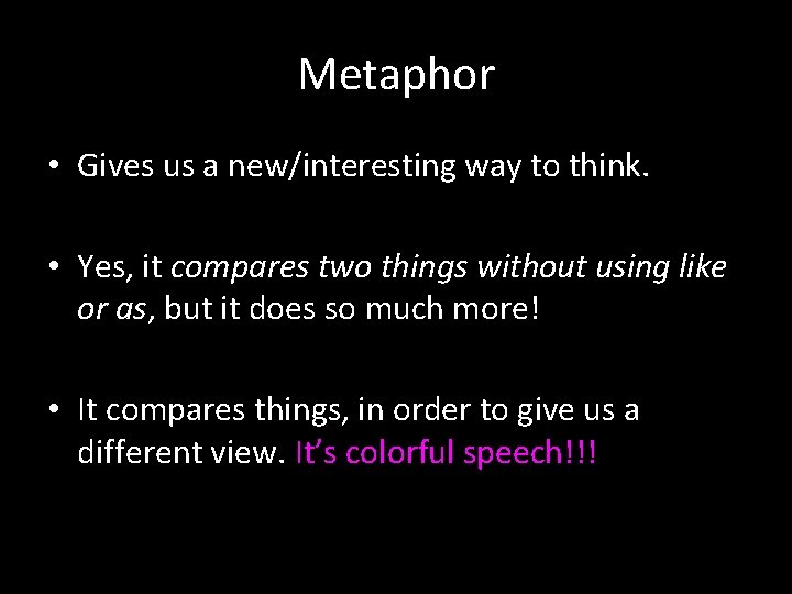 Metaphor • Gives us a new/interesting way to think. • Yes, it compares two