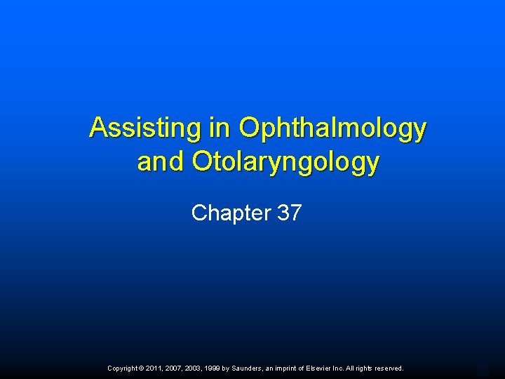 Assisting in Ophthalmology and Otolaryngology Chapter 37 Copyright © 2011, 2007, 2003, 1999 by