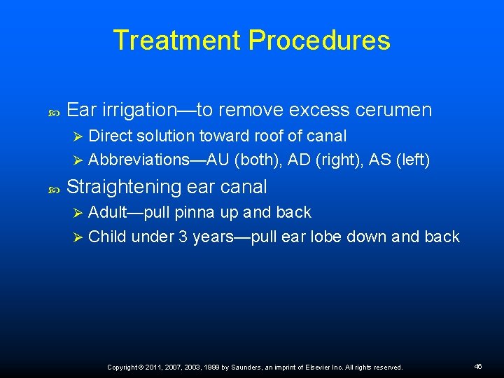 Treatment Procedures Ear irrigation—to remove excess cerumen Direct solution toward roof of canal Ø