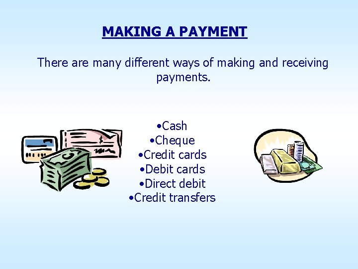 MAKING A PAYMENT There are many different ways of making and receiving payments. •