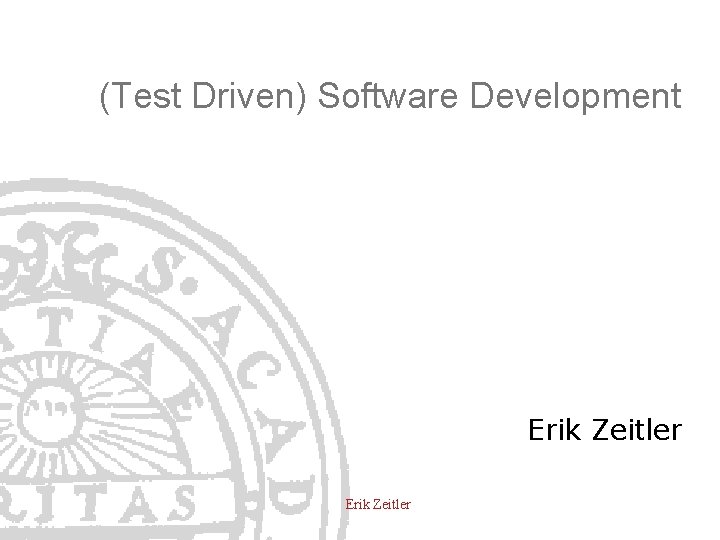 (Test Driven) Software Development Erik Zeitler 