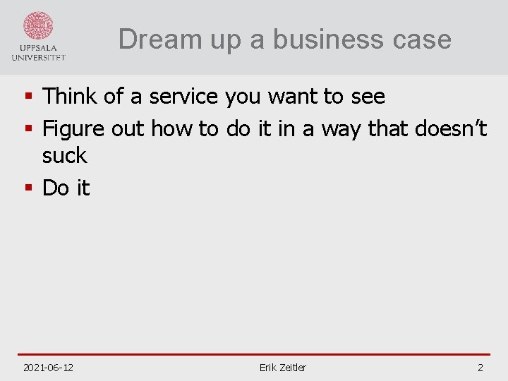 Dream up a business case § Think of a service you want to see